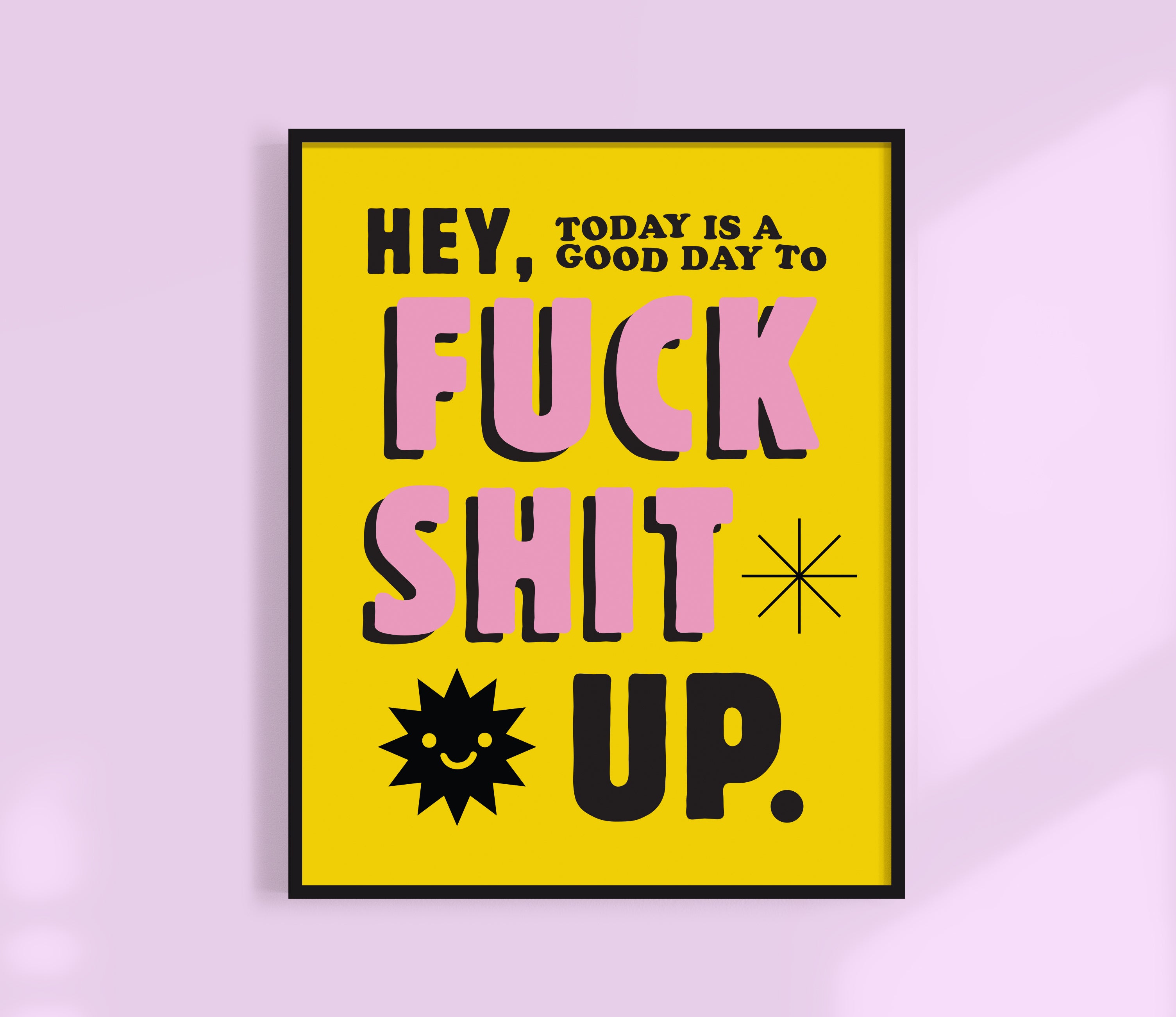 Today Is a Good Day to F*ck Shit Up Print
