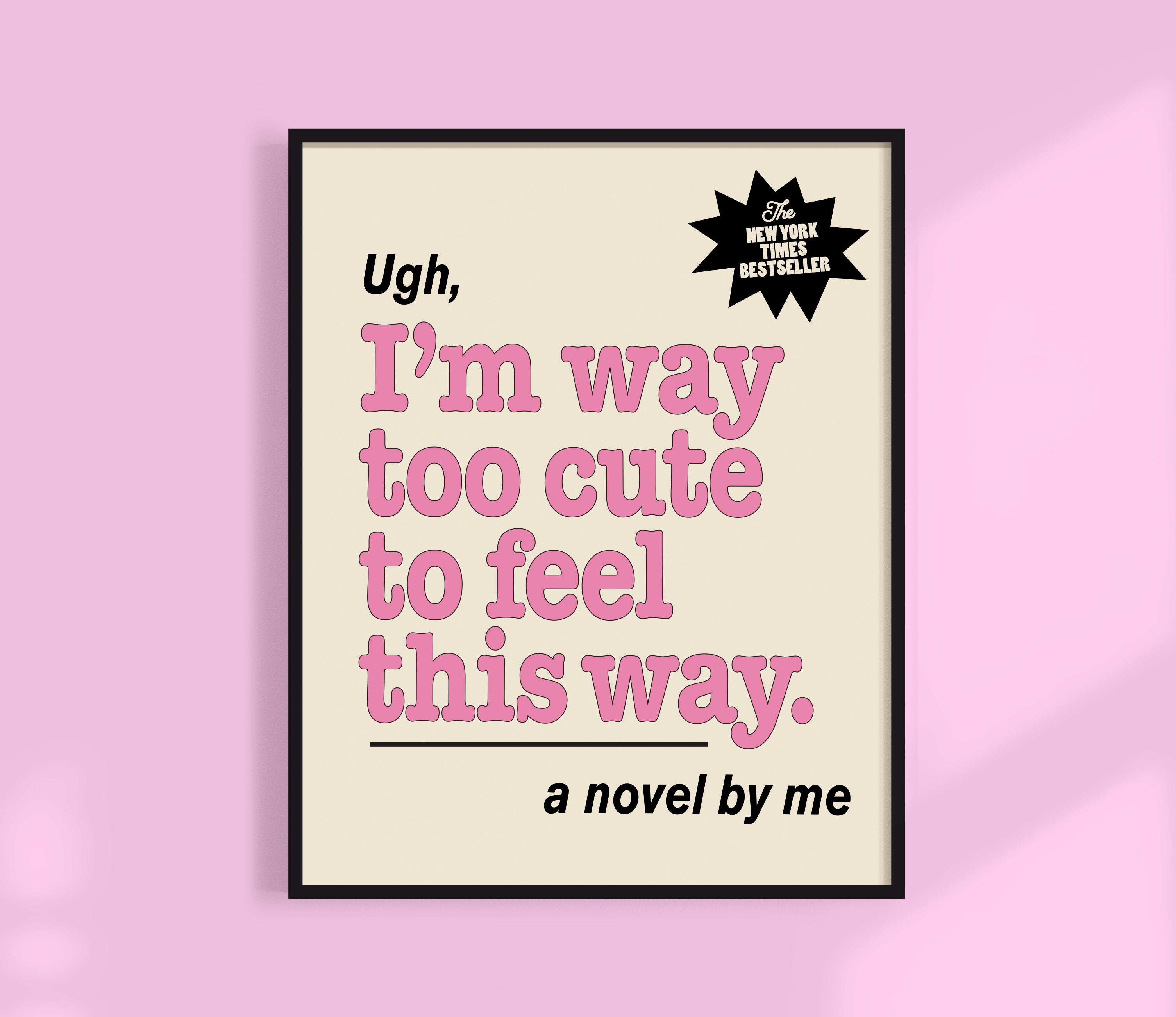 Ugh, I'm Too Cute For This Print