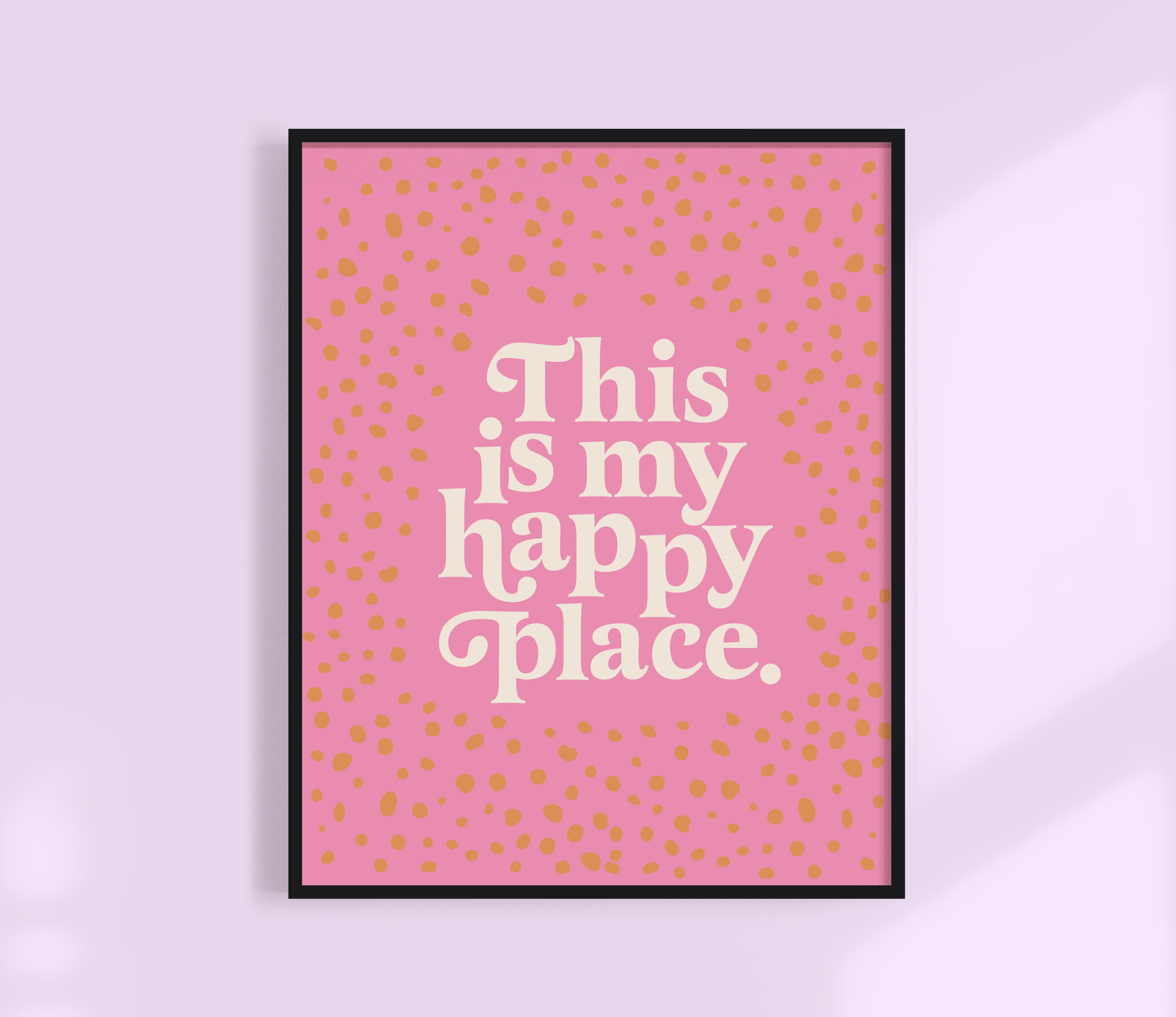 This is my happy place print - pinks spots, polkadots