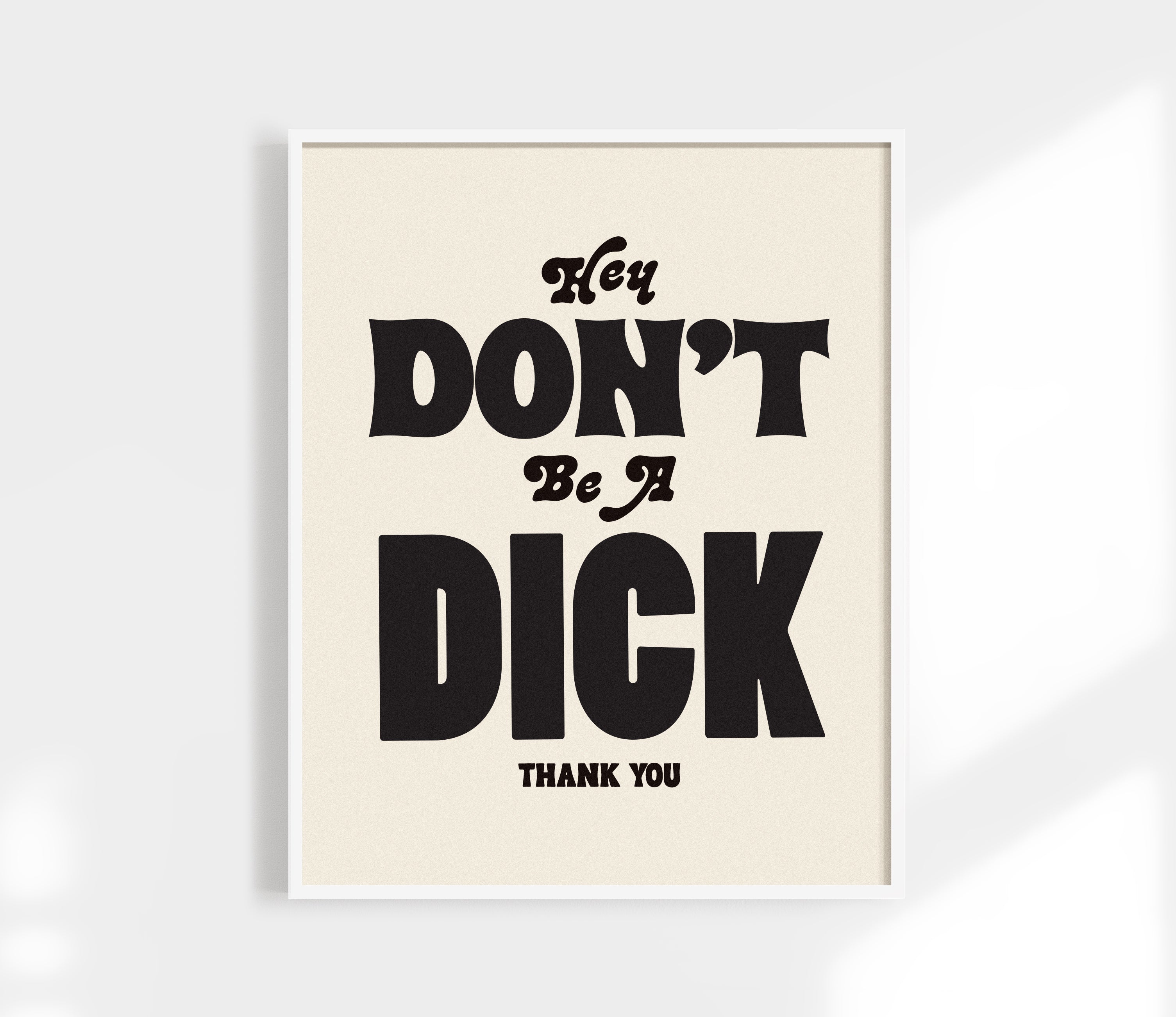 Hey You, Don't Be A Dick Print