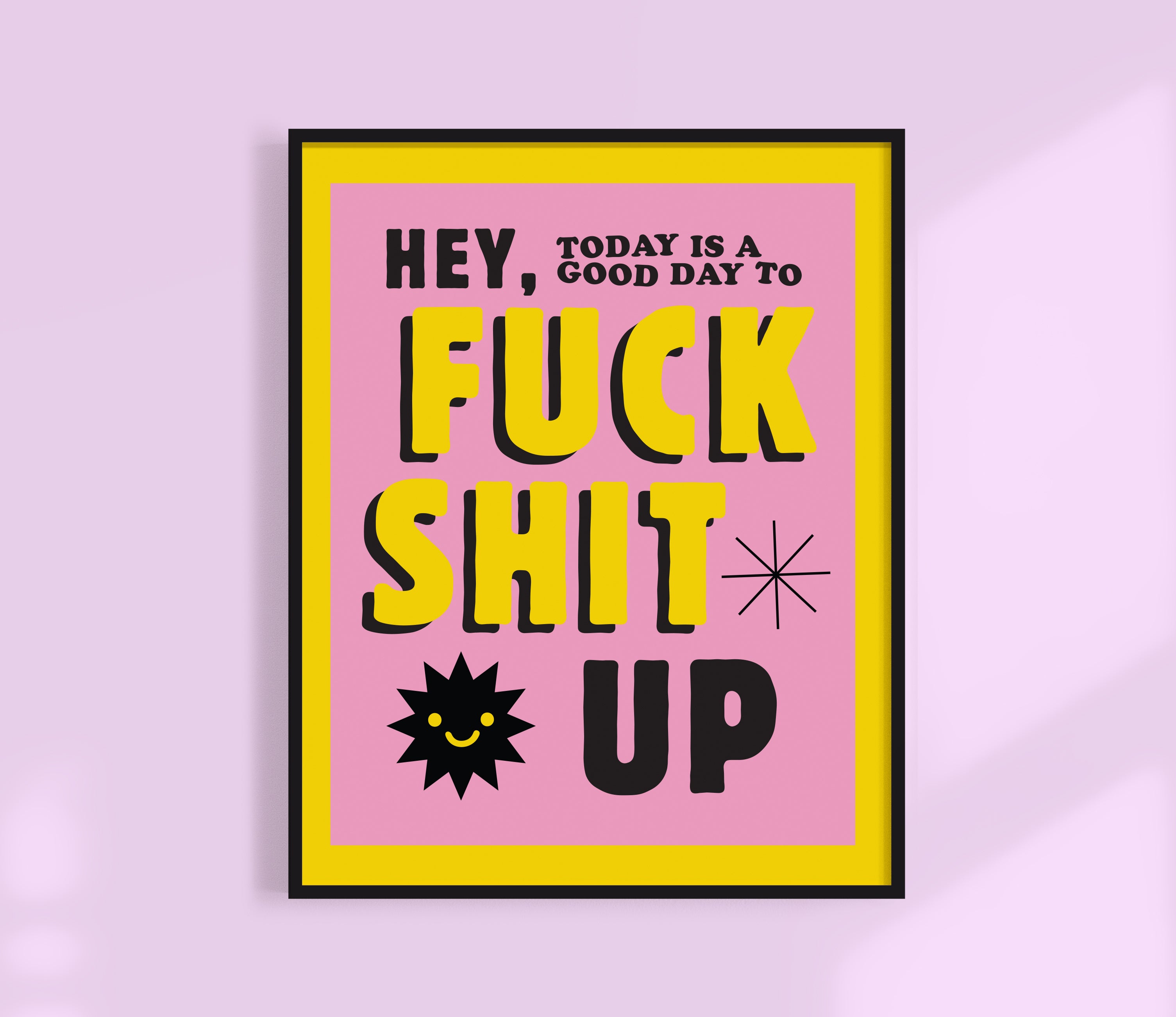 Today Is a Good Day to F*ck Shit Up Print