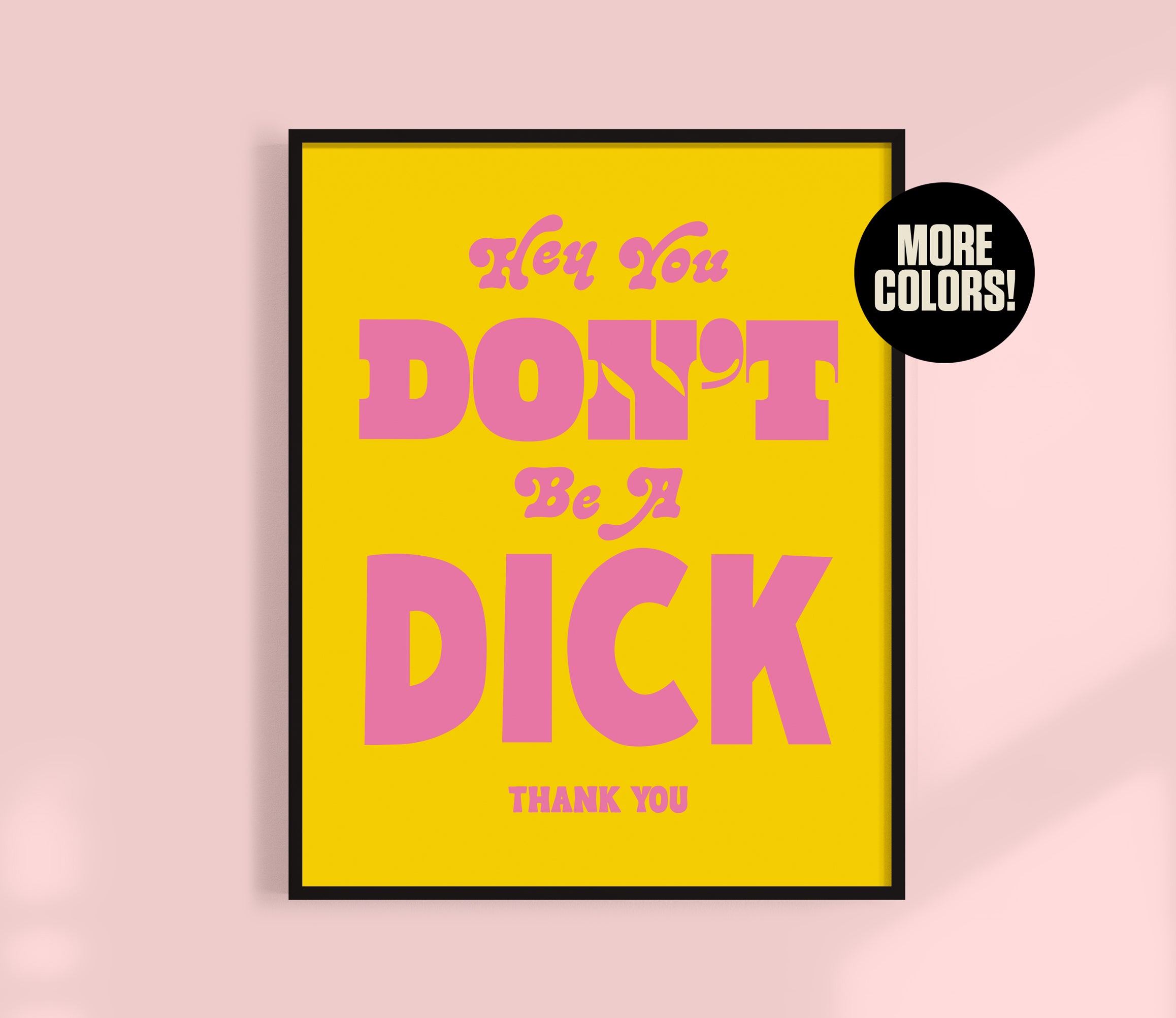 Hey You, Don't Be A Dick Print