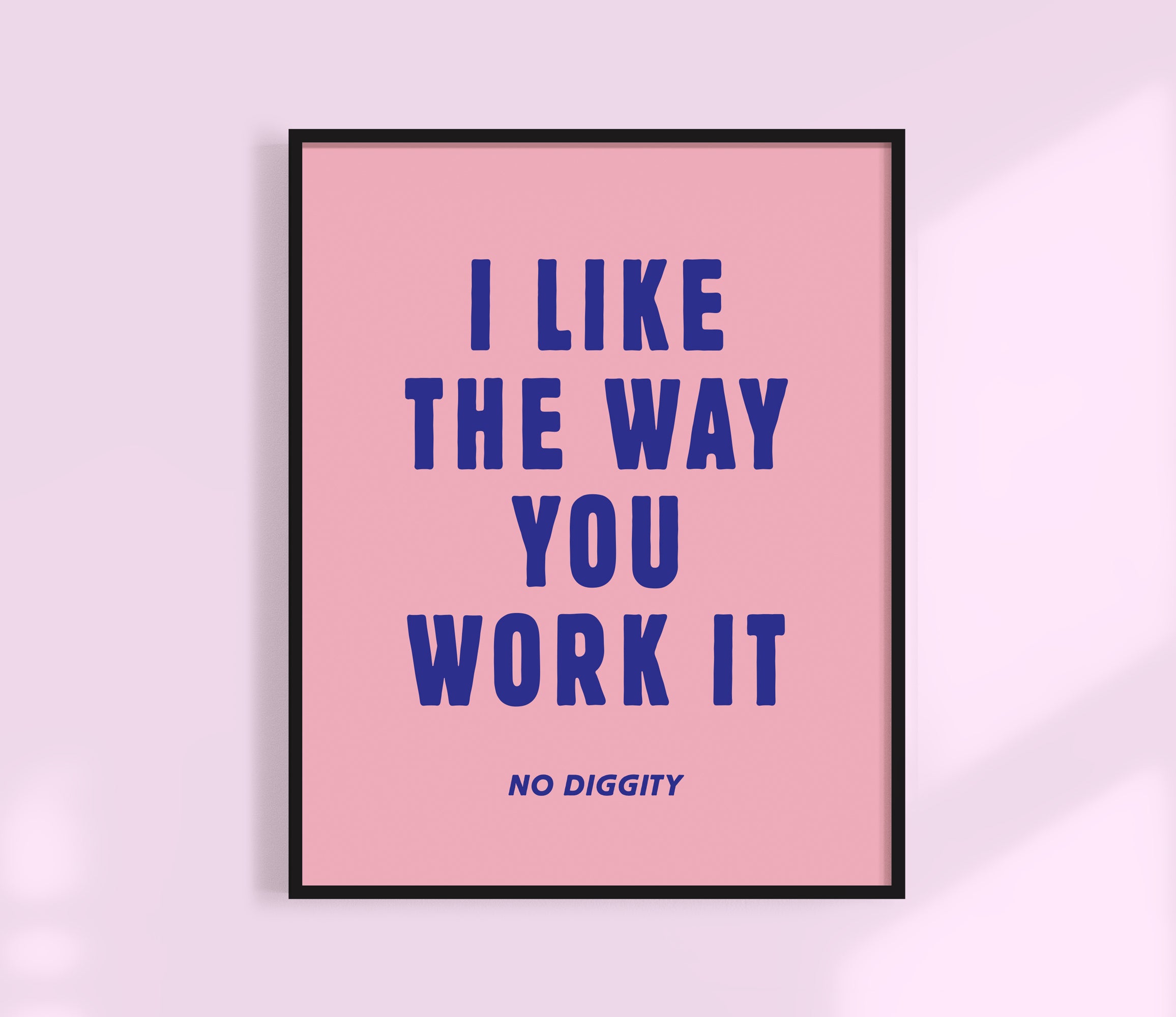 I Like The Way You Work It Print