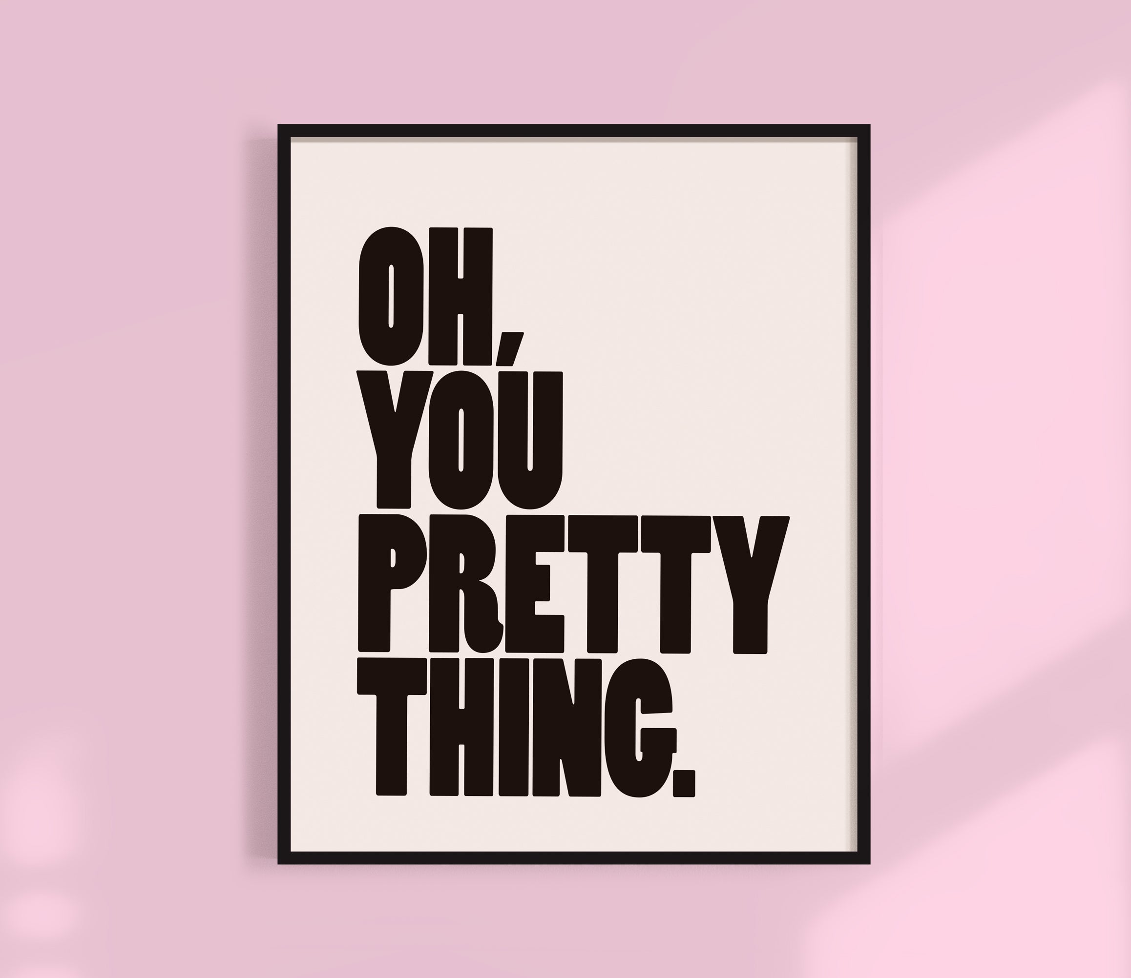 Oh, You Pretty Thing Print Buy
