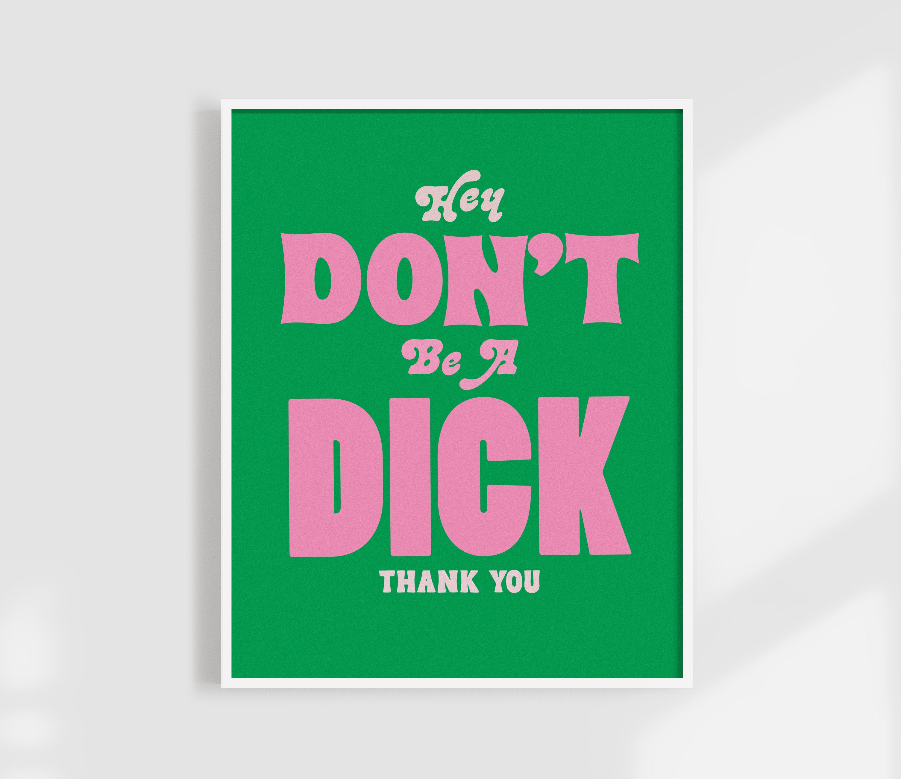Hey You, Don't Be A Dick Print