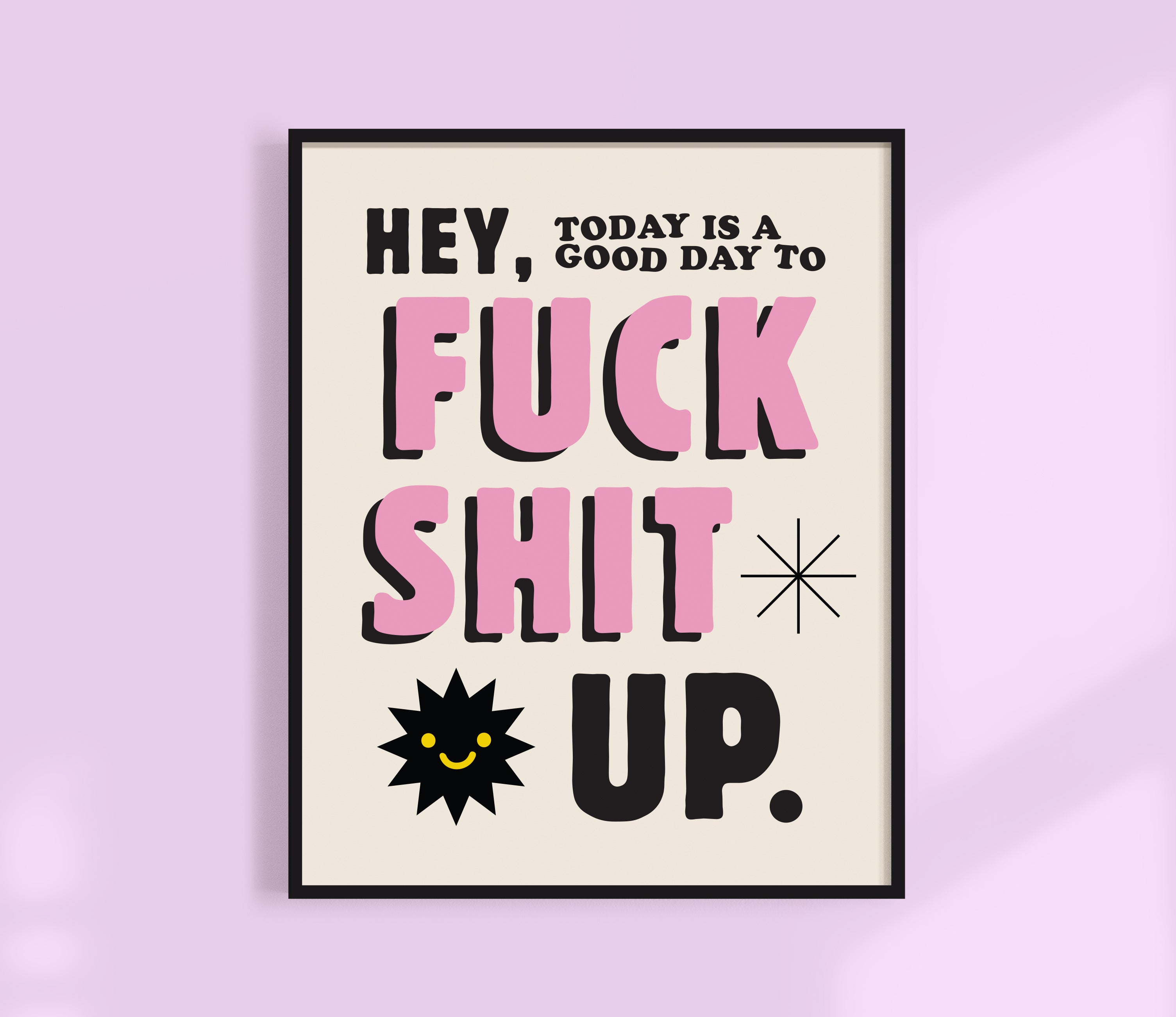 Today Is a Good Day to F*ck Shit Up Print