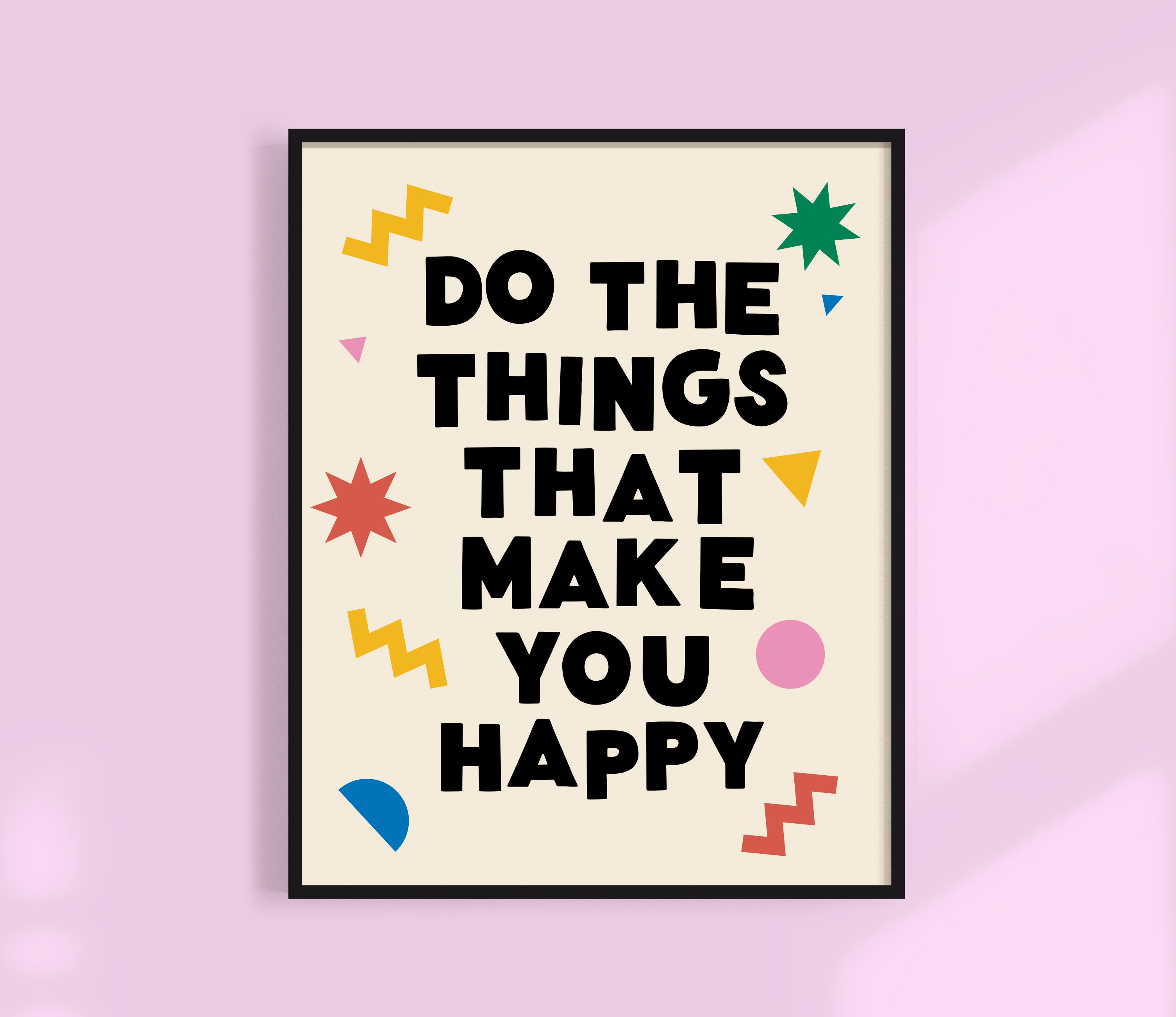 Do The Things That Make You Happy Print