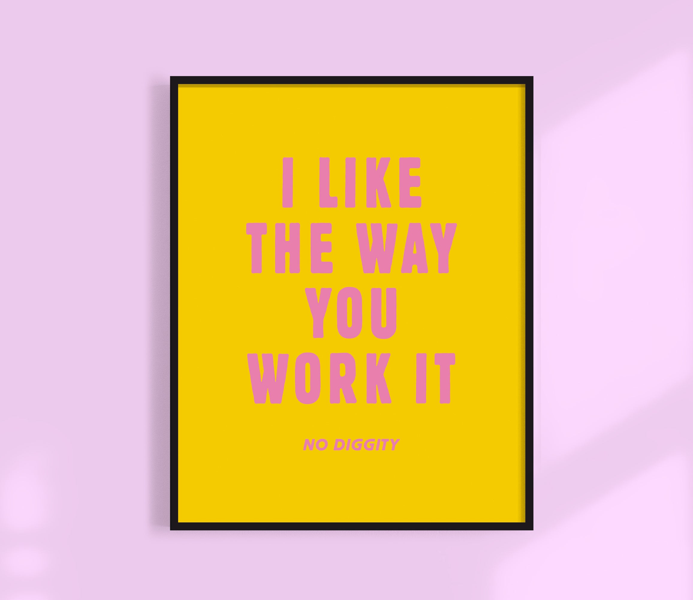 I Like The Way You Work It Print