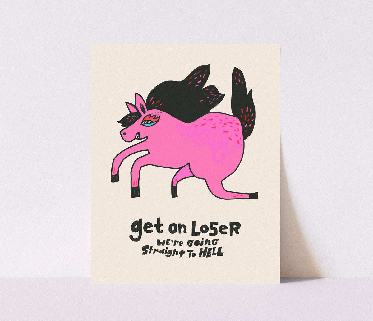 Get on Loser - We're Going Straight to Hell Print