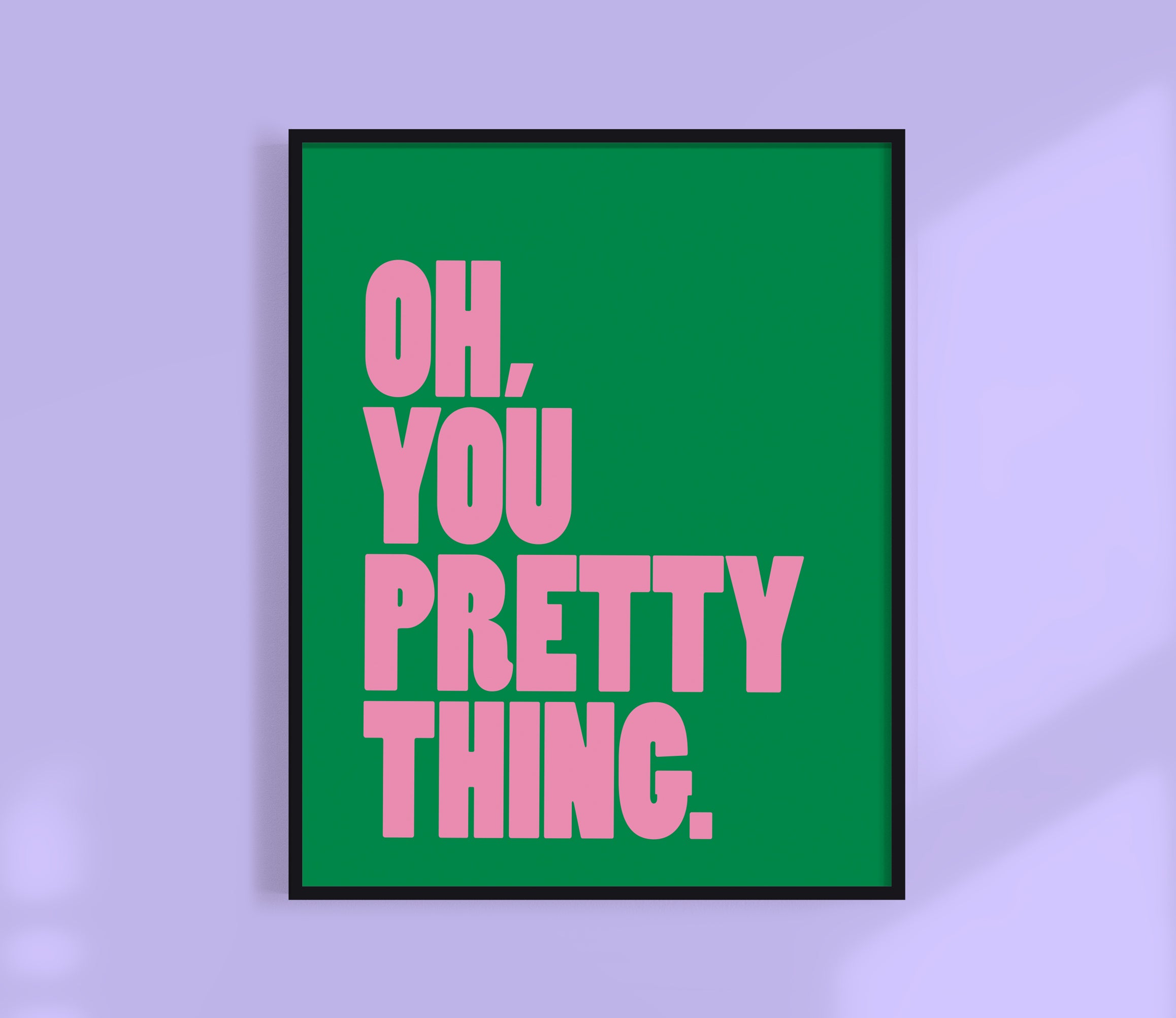 Oh, You Pretty Thing Print