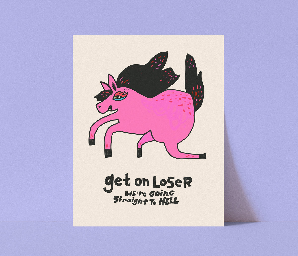 Get on Loser - We're Going Straight to Hell Print